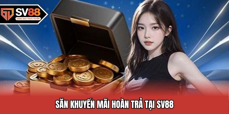 Săn khuyến mãi hoàn trả tại SV88