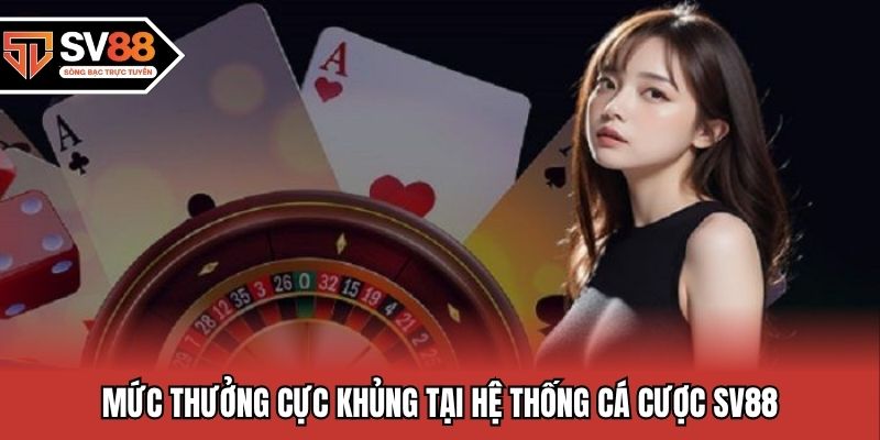 Mức thưởng cực khủng tại hệ thống cá cược SV88